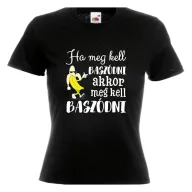   Ha meg kell baszódni akkor meg kell baszódni - Proli Női Póló
