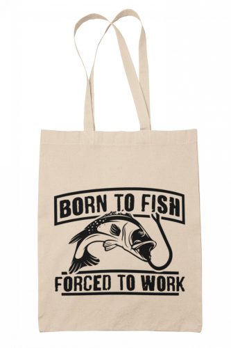 Born to fish, force to work - Vászontáska