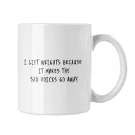   I lift weights because it makes the said voices go away - Fehér Bögre