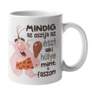 Mindig az okoskodik aki hülye mint a faszom - Bögre