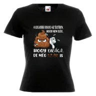   Legjobb dolog az életben hogy nem elég hogy drága de még szar is - Proli Női Póló