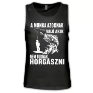   A munka azoknak való, akik nem tudnak horgászni - Férfi Atléta