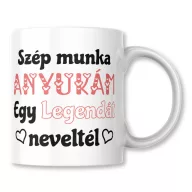 Szép munka anyukám egy Legendát neveltél - Bögre