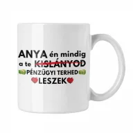 Anya én mindig a pénzügyi terhed leszek - Bögre