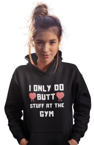 I do only butt stuff at the gym - GYM Fitness Unisex Kapucnis Pulóver