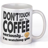   Don't touch my coffee, seriously I'm watching you - Kávés Bögre