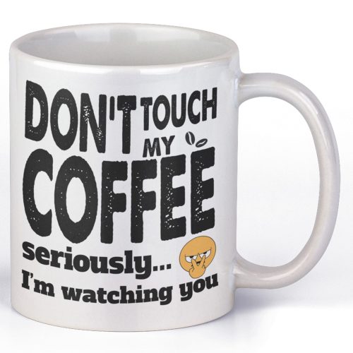 Don't touch my coffee, seriously I'm watching you - Kávés Bögre